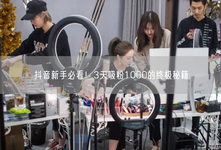 抖音新手必看！3天吸粉1000的终极秘籍